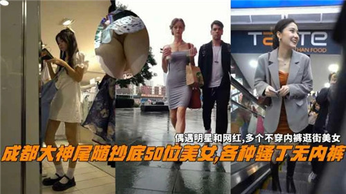 成都大神尾随50位无内裤美女！街拍抄底骚穴走光大合集